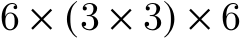  6 × (3 × 3) × 6