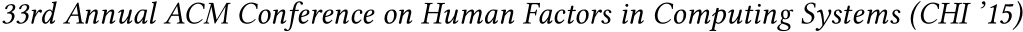 33rd Annual ACM Conference on Human Factors in Computing Systems (CHI ’15)