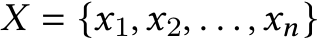  𝑋 = {𝑥1,𝑥2, . . . ,𝑥𝑛}