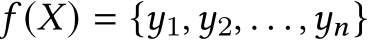  𝑓 (𝑋) = {𝑦1,𝑦2, . . . ,𝑦𝑛}