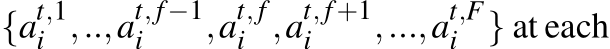  {at,1i ,..,at, f−1i ,at,fi ,at, f+1i ,...,at,Fi } at each