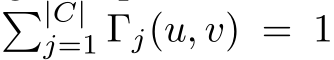  �|C|j=1 Γj(u, v) = 1