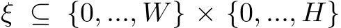 ξ ⊆ {0, ..., W} × {0, ..., H}