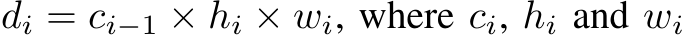 di = ci−1 × hi × wi, where ci, hi and wi