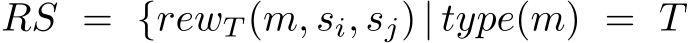  RS = {rewT (m, si, sj) | type(m) = T