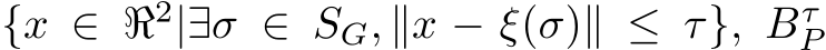  {x ∈ ℜ2|∃σ ∈ SG, ∥x − ξ(σ)∥ ≤ τ}, BτP