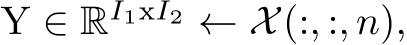 Y ∈ RI1xI2 ← X(:, :, n),