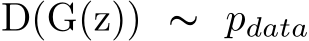  D(G(z)) ∼ pdata