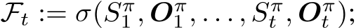  Ft := σ(Sπ1 , Oπ1 , . . . , Sπt , Oπt );