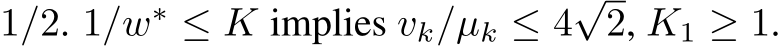  1/2. 1/w∗ ≤ K implies vk/µk ≤ 4√2, K1 ≥ 1.