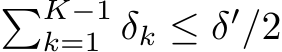 �K−1k=1 δk ≤ δ′/2