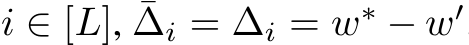 i ∈ [L], ¯∆i = ∆i = w∗ − w′