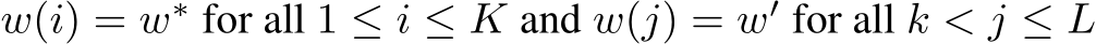  w(i) = w∗ for all 1 ≤ i ≤ K and w(j) = w′ for all k < j ≤ L