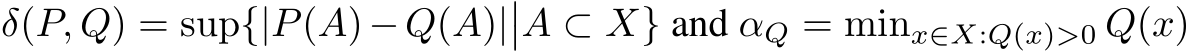  δ(P, Q) = sup{|P(A)−Q(A)|��A ⊂ X} and αQ = minx∈X:Q(x)>0 Q(x)