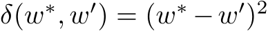  δ(w∗, w′) = (w∗ −w′)2