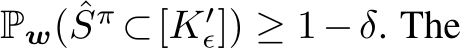  Pw( ˆSπ ⊂[K′ϵ]) ≥ 1−δ. The