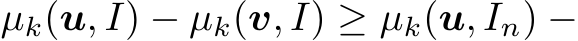  µk(u, I) − µk(v, I) ≥ µk(u, In) −