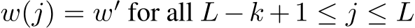  w(j) = w′ for all L − k + 1 ≤ j ≤ L