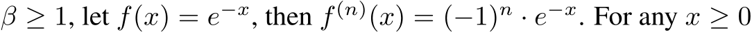  β ≥ 1, let f(x) = e−x, then f (n)(x) = (−1)n · e−x. For any x ≥ 0