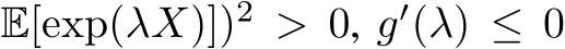  E[exp(λX)])2 > 0, g′(λ) ≤ 0