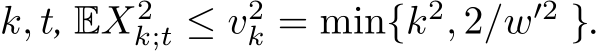  k, t, EX2k;t ≤ v2k = min{k2, 2/w′2 }.