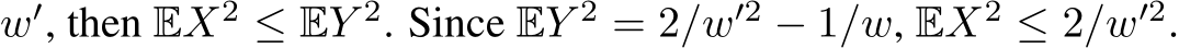  w′, then EX2 ≤ EY 2. Since EY 2 = 2/w′2 − 1/w, EX2 ≤ 2/w′2.