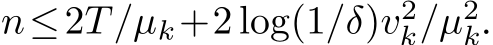  n≤2T/µk+2 log(1/δ)v2k/µ2k.