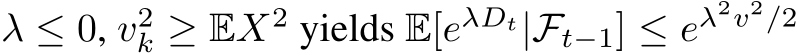 λ ≤ 0, v2k ≥ EX2 yields E[eλDt|Ft−1] ≤ eλ2v2/2