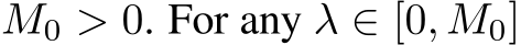  M0 > 0. For any λ ∈ [0, M0]