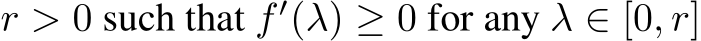  r > 0 such that f ′(λ) ≥ 0 for any λ ∈ [0, r]