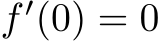  f ′(0) = 0