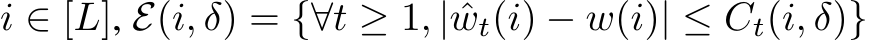  i ∈ [L], E(i, δ) = {∀t ≥ 1, | ˆwt(i) − w(i)| ≤ Ct(i, δ)}