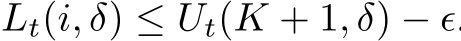  Lt(i, δ) ≤ Ut( �K + 1, δ) − ϵ