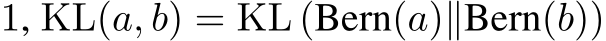  1, KL(a, b) = KL (Bern(a)∥Bern(b))