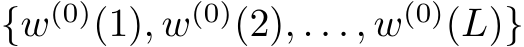  {w(0)(1), w(0)(2), . . . , w(0)(L)}