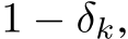  1 − δk,