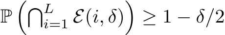  P��Li=1 E(i, δ)�≥ 1 − δ/2