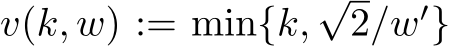  v(k, w) := min{k,√2/w′}