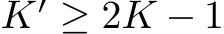  K′ ≥ 2K − 1