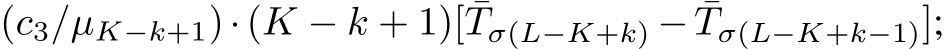 (c3/µK−k+1)·(K − k + 1)[ ¯Tσ(L−K+k) − ¯Tσ(L−K+k−1)];