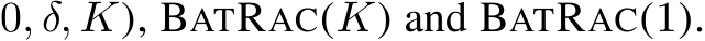 0, δ, K), BATRAC(K) and BATRAC(1).