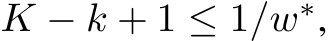  K − k + 1 ≤ 1/w∗,