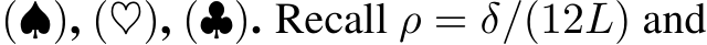  (♠), (♥), (♣). Recall ρ = δ/(12L) and