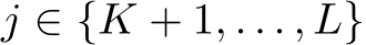  j ∈ {K + 1, . . . , L}