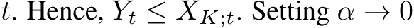  t. Hence, Yt ≤ XK;t. Setting α → 0