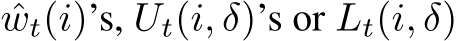  ˆwt(i)’s, Ut(i, δ)’s or Lt(i, δ)