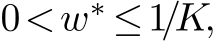  0<w∗ ≤1/K,