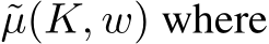  ˜µ(K, w) where