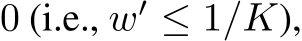  0 (i.e., w′ ≤ 1/K),