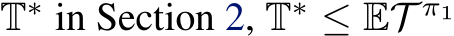  T∗ in Section 2, T∗ ≤ ET π1